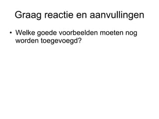 Graag reactie en aanvullingen Welke goede voorbeelden moeten nog worden toegevoegd? 