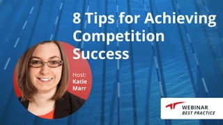 8 Tips for Achieving
Competition
Success
Host:
Katie
Marr
 