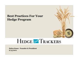 Best Practices For Your
Hedge Program




 Helen Kane: Founder & President
 6/15/2011
 