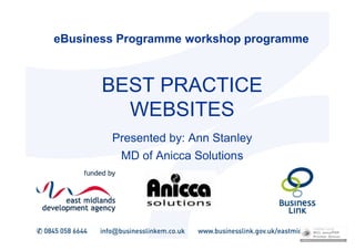 eBusiness Programme workshop programme



       BEST PRACTICE
         WEBSITES
        Presented by: Ann Stanley
          MD of Anicca Solutions
 