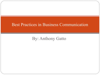 By: Anthony Gatto
Best Practices in Business Communication
 