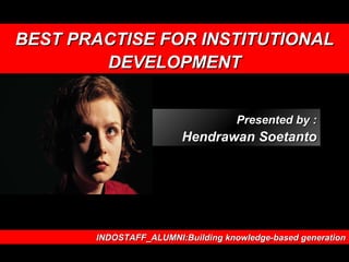 Presented by : Hendrawan Soetanto BEST PRACTISE FOR INSTITUTIONAL DEVELOPMENT 