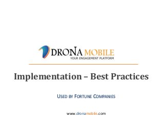 Deltecs confidential | www.dronamobile.com
Implementation – Best Practices
www.dronamobile.com
USED BY FORTUNE COMPANIES
 