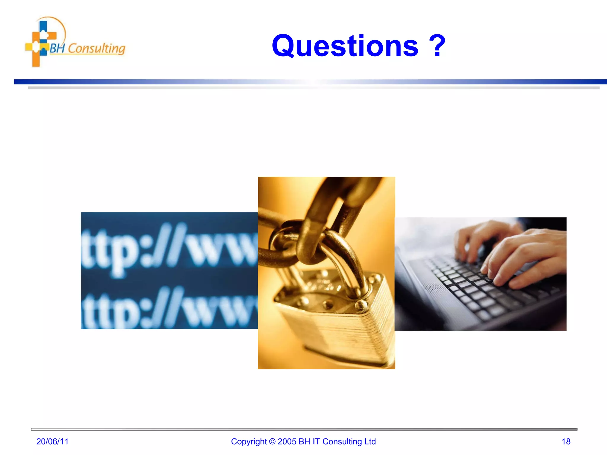 Questions ? 20/06/11 Copyright © 2005 BH IT Consulting Ltd 