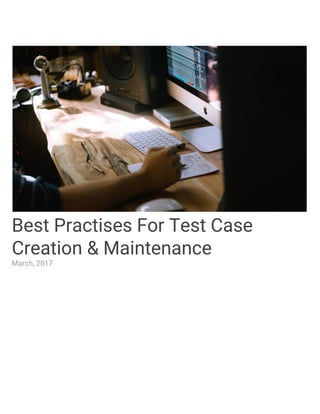 Best Practices For Test Case
Creation & Maintenance
March, 2017
 
