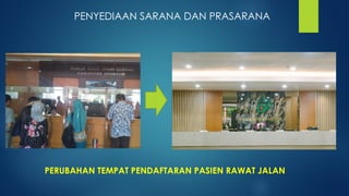 PENYEDIAAN SARANA DAN PRASARANA
PERUBAHAN TEMPAT PENDAFTARAN PASIEN RAWAT JALAN
 