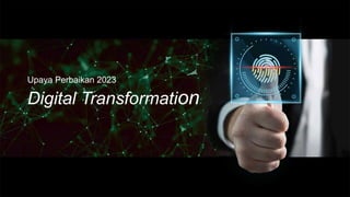 Upaya Perbaikan 2023
Digital Transformation
 