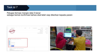 Task Id 7
Petugas farmasi mengisi data 5 benar
sebagai bentuk konfirmasi bahwa obat telah siap diberikan kepada pasien
 