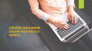 STRATEGI MANJEMEN
DALAM TATA KELOLA
ANTROL
 