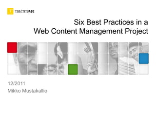 Six Best Practices in a
           Web Content Management Project




12/2011
Mikko Mustakallio
 