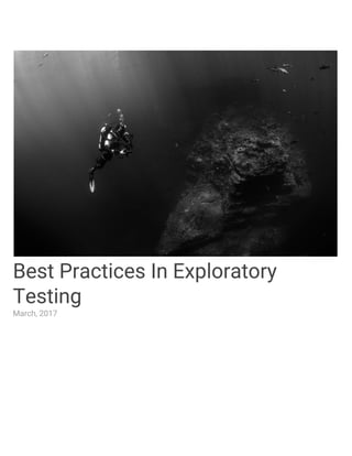  
 
Best Practices In Exploratory 
Testing 
March, 2017 
 
 
 
 
 
 
 