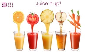 Juice it up!
 
