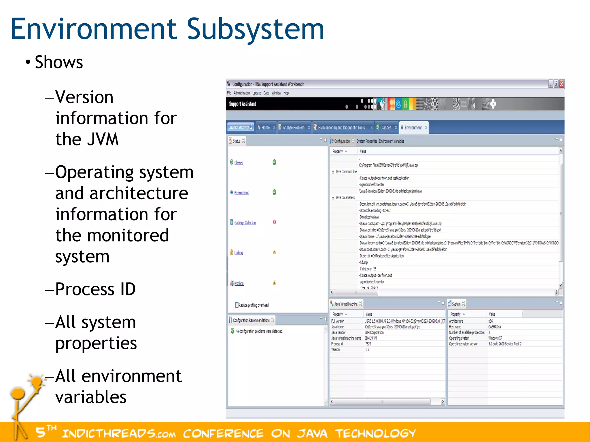 Environment Subsystem Shows Version information for the JVM  Operating system and architecture information for the monitored system  Process ID  All system properties  All environment variables 