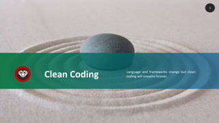 Clean Coding Language and frameworks change but clean
coding will remains forever.
1
 