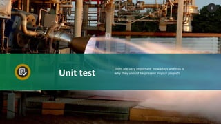 Unit test
Tests are very important nowadays and this is
why they should be present in your projects
6
 