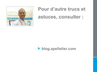 blog.apelletier.com Pour d’autre trucs et  astuces, consulter : 