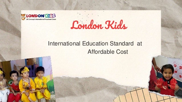 International Education Standard at
Affordable Cost
London Kids
 