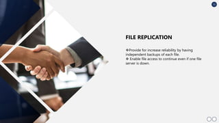 15
Provide for increase reliability by having
independent backups of each file.
 Enable file access to continue even if one file
server is down.
FILE REPLICATION
 
