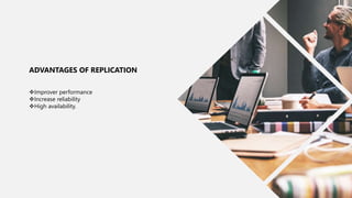16
Improver performance
Increase reliability
High availability.
ADVANTAGES OF REPLICATION
 