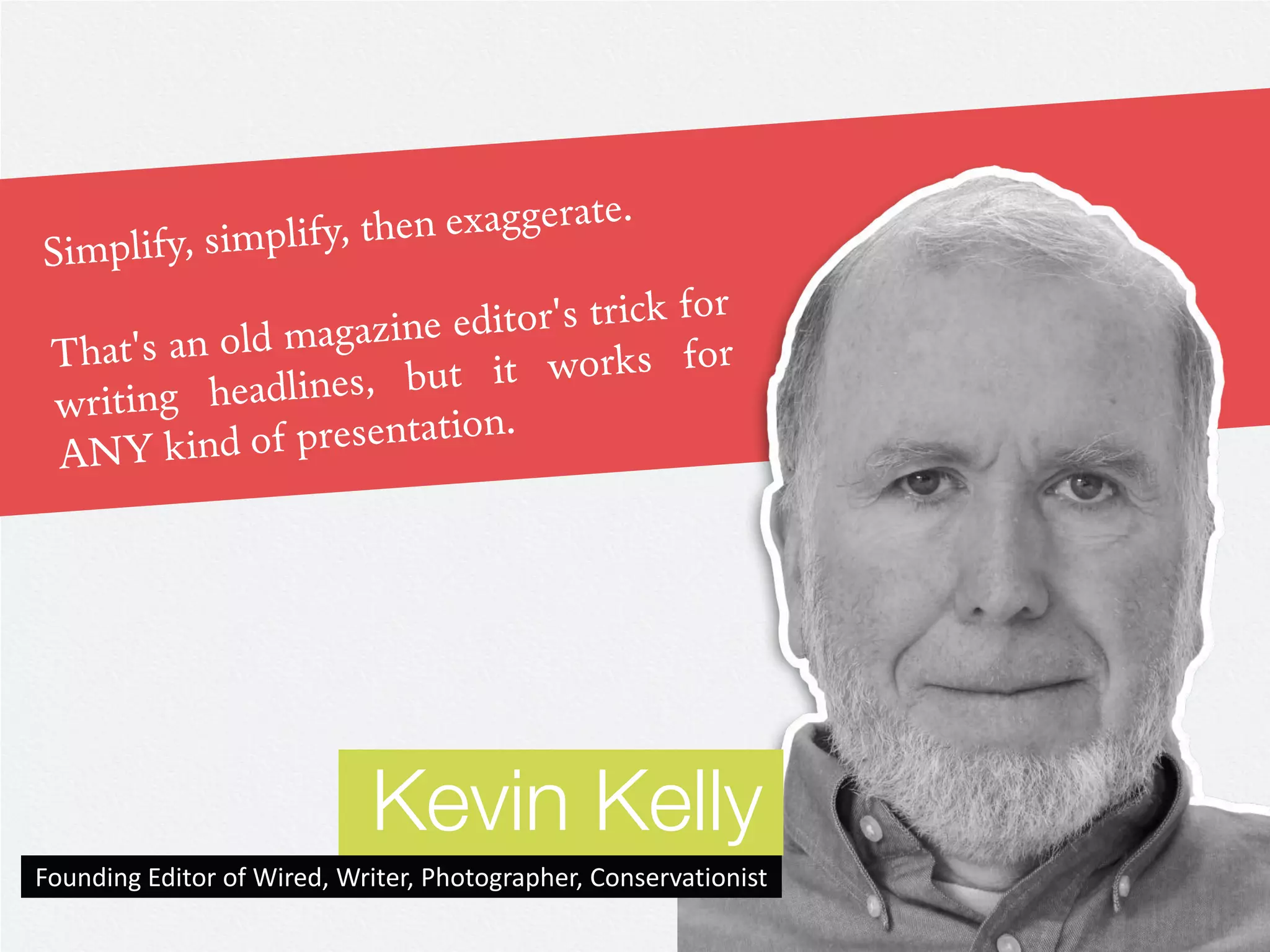 Kevin Kelly
Founding Editor of Wired, Writer, Photographer, Conservationist
 