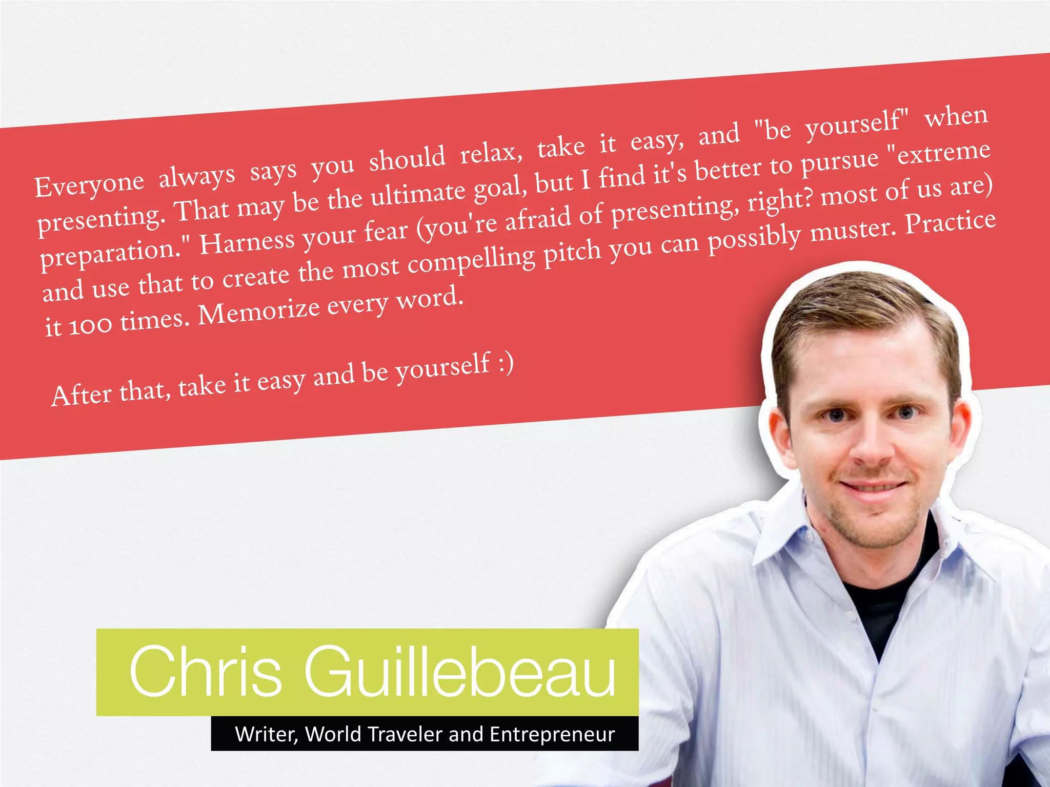 Chris Guillebeau
   Writer, World Traveler and Entrepreneur
 