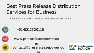 Best Press Release Distribution
Services for Business
P R E S E N T E D B Y P R E S S R E L E A S E P O W E R
+91-9212306116
www.pressreleasepower.co
m
contact@pressreleasepower.co
 