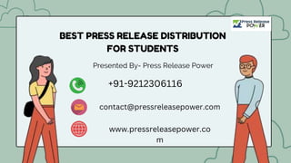 BEST PRESS RELEASE DISTRIBUTION
FOR STUDENTS
Presented By- Press Release Power
+91-9212306116
contact@pressreleasepower.com
www.pressreleasepower.co
m
 