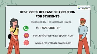 BEST PRESS RELEASE DISTRIBUTION
FOR STUDENTS
Presented By- Press Release Power
+91-9212306116
contact@pressreleasepower.com
www.pressreleasepower.com
 