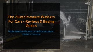 The 7 Best Pressure Washers
For Cars – Reviews & Buying
Guides
https://productsbrowser.com/best-pressure-
washers-reviews/
 