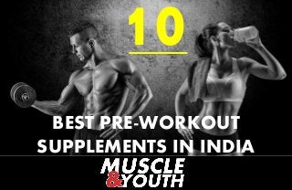 BEST PRE-WORKOUT
SUPPLEMENTS IN INDIA
10
 