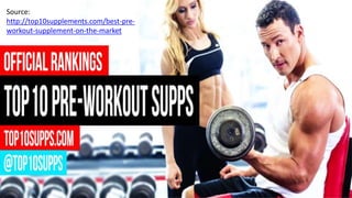 Source:
http://top10supplements.com/best-pre-
workout-supplement-on-the-market
 
