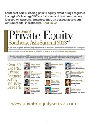 Southeast Asia’s leading private equity event brings together
the region’s leading CEO’s, chairmen and business owners
focused on buyouts, growth capital, distressed assets and
venture capital investments. Book now!

www.private-equityseasia.com

32

 