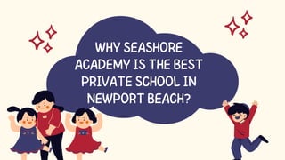 WHY SEASHORE
ACADEMY IS THE BEST
PRIVATE SCHOOL IN
NEWPORT BEACH?
 