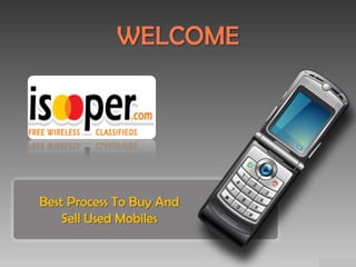 WELCOME




Best Process To Buy And
    Sell Used Mobiles
 
