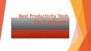 Best Productivity Tools
For Freelancers
Online freelancing tools are like unique helpers for freelancers and other
people who want to maintain their own businesses.
 
