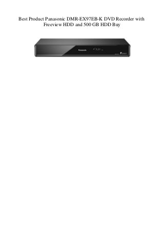 Best Product Panasonic DMR-EX97EB-K DVD Recorder with
Freeview HDD and 500 GB HDD Buy
 