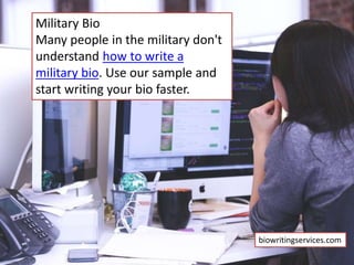 Military Bio
Many people in the military don't
understand how to write a
military bio. Use our sample and
start writing your bio faster.
biowritingservices.com
 