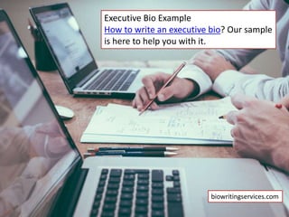 Executive Bio Example
How to write an executive bio? Our sample
is here to help you with it.
biowritingservices.com
 