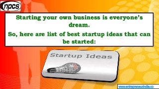 www.entrepreneurindia.co
Starting your own business is everyone’s
dream.
So, here are list of best startup ideas that can
...