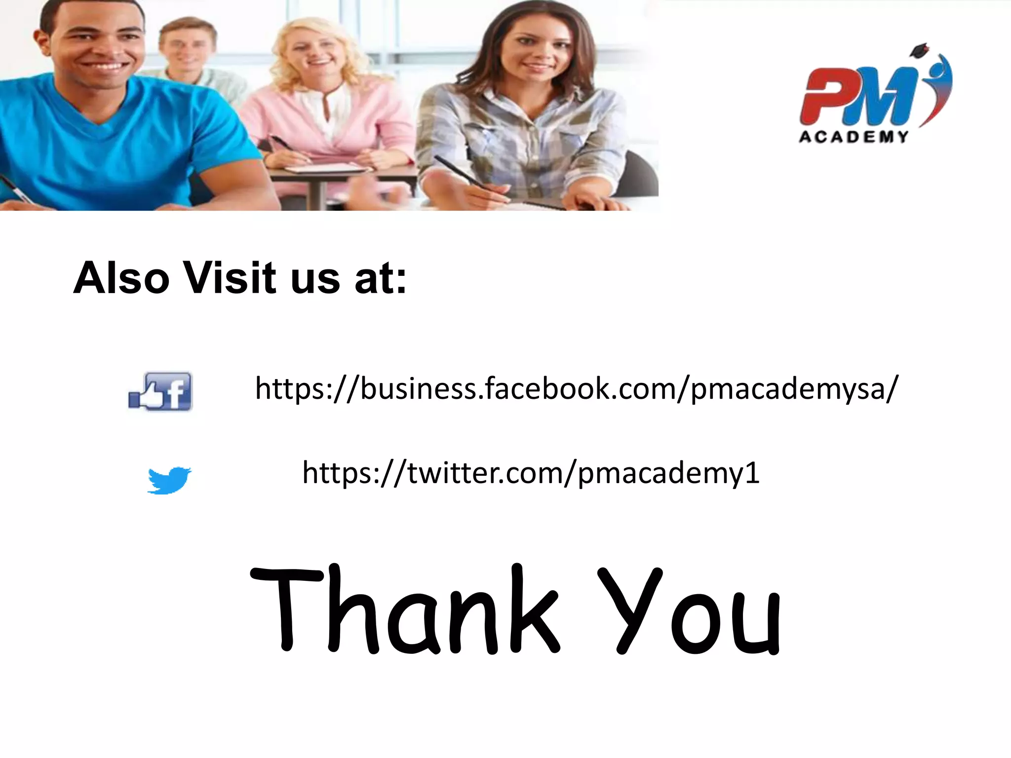 Also Visit us at:
https://business.facebook.com/pmacademysa/
https://twitter.com/pmacademy1
Thank You
 