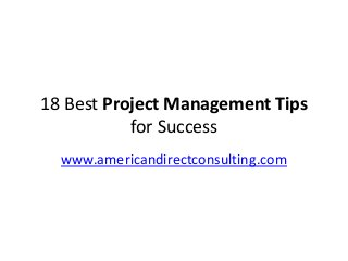 18 Best Project Management Tips
for Success
www.americandirectconsulting.com
 