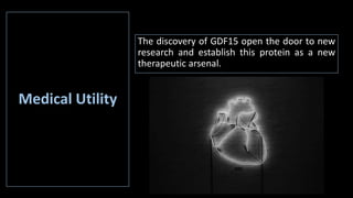 The discovery of GDF15 open the door to new
research and establish this protein as a new
therapeutic arsenal.
Medical Utility
 