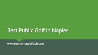 Best Public Golf in Naples
www.pantherrungolfclub.com
 