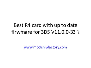 Best R4 card with up to date
firwmare for 3DS V11.0.0-33 ?
www.modchipfactory.com
 