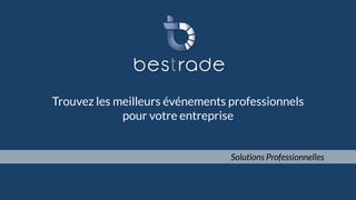 Solutions Professionnelles
Trouvez les meilleurs événements professionnels
pour votre entreprise
 