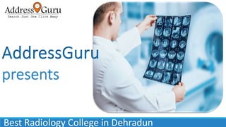 Best Radiology college in dehradun PPT
