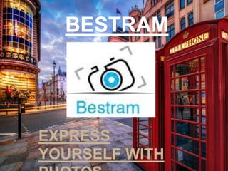 BESTRAM
EXPRESS
YOURSELF WITH
 