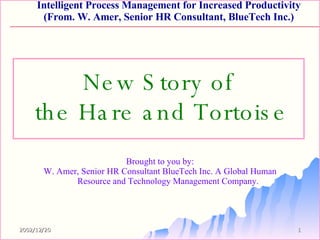Brought to you by: W. Amer, Senior HR Consultant BlueTech Inc. A Global Human Resource and Technology Management Company. New Story of  the Hare and Tortoise 