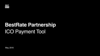 May, 2018
•
BestRate Partnership
•
ICO Payment Tool
 
