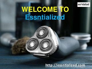Essntialized
WELCOME TO
http://essntialized.com
 